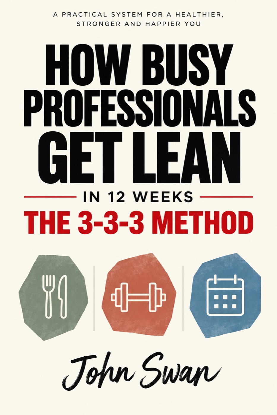 Book cover: How Busy Professionals Get Lean in 12 Weeks, The 3-3-3 Method, by John Swan